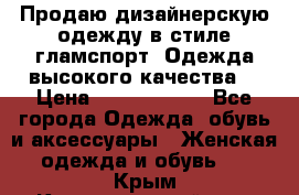 Продаю дизайнерскую одежду в стиле гламспорт! Одежда высокого качества! › Цена ­ 1400.3500. - Все города Одежда, обувь и аксессуары » Женская одежда и обувь   . Крым,Красногвардейское